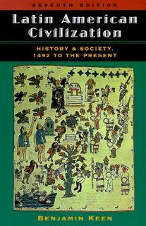 Latin American Civilization History And Society, 1492 To The Present, Seventh Edition (9780813336237) Benjamin Keen, Benjamin Keen's Estate Books