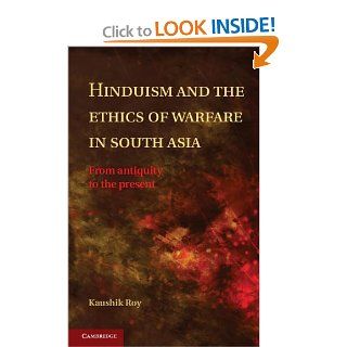 Hinduism and the Ethics of Warfare in South Asia From Antiquity to the Present Kaushik Roy 9781107017368 Books