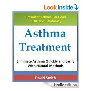 Asthma Treatment Eliminate Asthma Quickly and Easily With Natural Methods (Asthma Management Series Book 1)   Kindle edition by David Smith. Health, Fitness & Dieting Kindle eBooks @ .