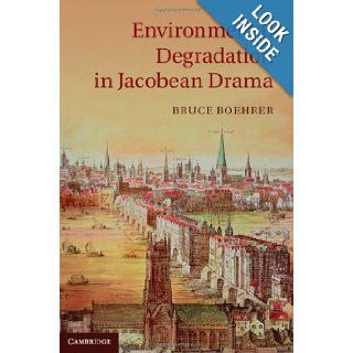 Environmental Degradation in Jacobean Drama Professor Bruce Boehrer 9781107023154 Books