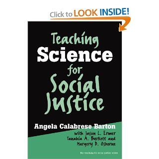 Teaching Science for Social Justice (Teaching for Social Justice, 10) Angela Calabrese Barton, Jason L. Ermer, Tanahia A. Burkett, Margery D. Osborne 9780807743836 Books