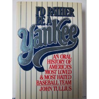 I'd Rather Be a Yankee An Oral History of America's Most Loved & Most Hated Baseball Team Tullius 9780026204101 Books