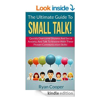 Small Talk The Ultimate Guide To Small Talk   Quickly Overcome Shyness And Social Anxiety, And Talk To Anyone With These Proven Communication SkillsCommunication Skills, Talk To People) eBook Ryan Cooper Kindle Store