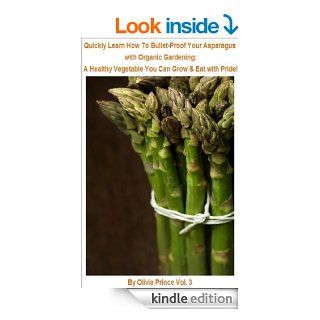Quickly Learn How To Bullet Proof Your Asparagus with Organic Gardening A Healthy Vegetable You Can Grow & Eat With Pride eBook Olivia Prince Kindle Store