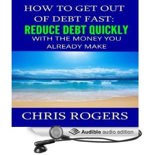How to Get Out of Debt Fast Reduce Debt Quickly with the Money You Currently Make (Audible Audio Edition) Chris Rogers, Dan McGowan Books