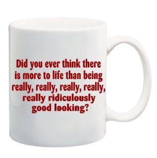 DID YOU EVER THINK THERE IS MORE TO LIFE THAN BEING REALLY, REALLY, REALLY, REALLY, REALLY RIDICULOUSLY GOOD LOOKING? Mug Cup   11 ounces  Zoolander Coffee Mug  