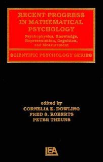 Recent Progress in Mathematical Psychology Psychophysics, Knowledge Representation, Cognition, and Measurement (Scientific Psychology Series) Cornelia E. Dowling, Fred S. Roberts, Peter Theuns 9780805819755 Books