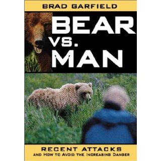 Bear Vs. Man Recent Attacks and How to Avoid the Increasing Danger Brad Garfield 9781572233966 Books