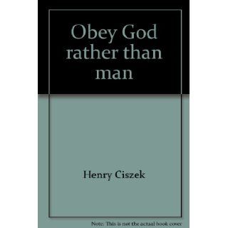 Obey God rather than man The compelling account of struggles and triumphs in establishing churches of Christ in Poland Henry Ciszek 9781567940305 Books