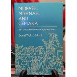Midrash, Mishnah, and Gemara The Jewish Predilection for Justified Law David Weiss Halivni 9780674573703 Books