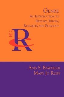 Genre An Introduction to History, Theory, Research, and Pedagogy (Reference Guides to Rhetoric and Composition) (9781602351707) Anis S. Bawarshi, Mary Jo Reiff Books