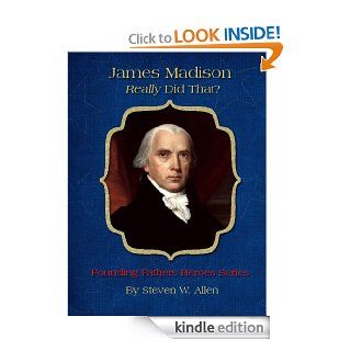 James Madison Really Did That? (Founding Fathers Heroes Series Book 6) eBook Steven W. Allen Kindle Store