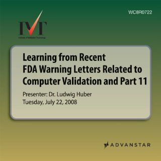 Learning from Recent FDA Warning Letters Related to Computer Validation and Part 11 With Clear Recommendations for Corrective and Preventive Actions (9781607591689) Institute of Validation Technology Books