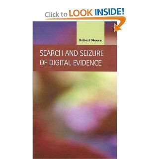 Search and Seizure of Digital Evidence (Criminal Justice Recent Scholarship) Robert Moore 9781593321284 Books