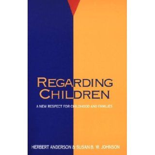 Regarding Children A New Respect for Childhood and Families (Family Living in Pastoral Perspective) [Paperback] [1994] (Author) Herbert Anderson, Susan B. W. Johnson Books