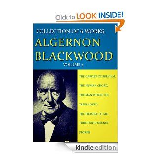 Works Collection of Algernon Blackwood Volume 2 The Garden Of Survival, The Human Chord, The Man Whom The Trees Loved, The Promise Of Air, Three John Silence Stories   Kindle edition by Algernon Blackwood. Mystery, Thriller & Suspense Kindle eBooks @ 