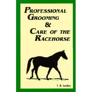 Professional Grooming and Care of the Racehorse T. A. Landers, Inc. Research Staff Equine Research 9780935842104 Books