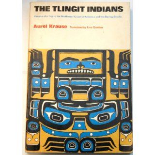 Tlingit Indians Results of a Trip to the Northwest Coast of America and the Bering Straits Aurel Krause, Erna Gunther Books