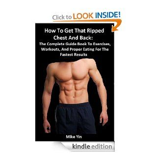 How To Get That Ripped Chest And Back The Complete Guide Book To Exercises, Workouts, And Proper Eating For The Fastest Results (The Future U 2) eBook Mike Yin Kindle Store