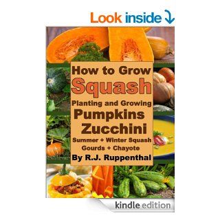 How to Grow Squash Planting and Growing Pumpkins, Zucchini, Summer and Winter Squash, Gourds, and Chayote   Kindle edition by R.J. Ruppenthal. Crafts, Hobbies & Home Kindle eBooks @ .
