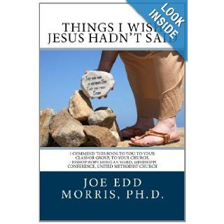 Things I Wish Jesus Hadn't Said Joe Edd Morris 9781470110246 Books