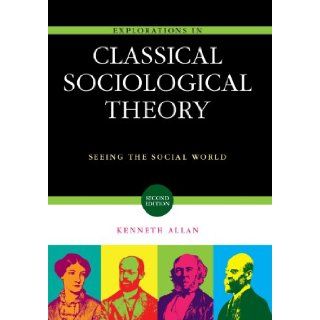 Explorations in Classical Sociological Theory Seeing the Social World (9781412978125) Kenneth D. Allan Books
