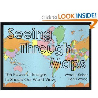 Seeing Through Maps The Power of Images to Shape Our World View (9781931057004) Ward Kaiser, Denis Wood Books