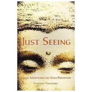Just Seeing Insight Meditation and Sense Perception Cynthia Thatcher 9789552403200 Books