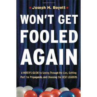 Won't Get Fooled Again A Voter's Guide to Seeing Through the Lies, Getting Past the Propaganda and Choosing the Best Leaders Joseph H. Boyett Books