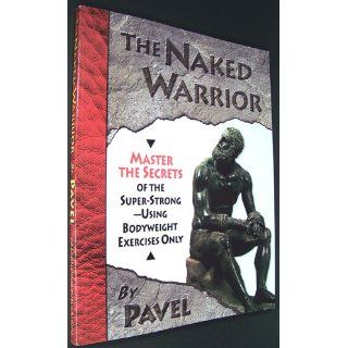 The Naked Warrior Pavel Tsatsouline 9780938045557 Books