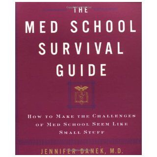 The Med School Survival Guide  How to Make the Challenges of Med School Seem Like Small Stuff Jennifer Danek M.D. 9780609805954 Books