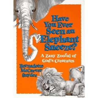 Have You Ever Seen an Elephant Sneeze? A Zany Zooful of God's Creatures Bernadette Snyder 9780877935896 Books