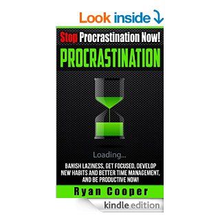 Procrastination Stop Procrastination Now   Banish Laziness, Get Focused, Develop New Habits And Better Time Management, And Be Productive Now (StopTime Mangement, Self Discipline, Focused) eBook Ryan Cooper Kindle Store