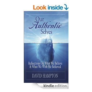 Our Authentic Selves Reflections on What We Believe & What We Wish We Believed Christian Devotionals for Women and Men (A Christian Devotions Ministries Resource) eBook David Hampton Kindle Store