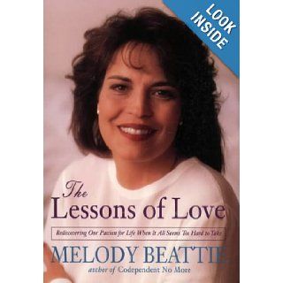 The Lessons Of Love   Rediscovering Our Passion For Life When It All Seems Too Hard To Take Melody Beattie 9780062511041 Books