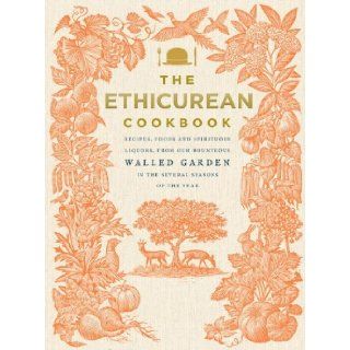 The Ethicurean Cookbook Recipes, Foods and Spirituous Liquors, from Our Bounteous Walled Gardens in the Several Seasons of the Year The Ethicurean 9780091949921 Books