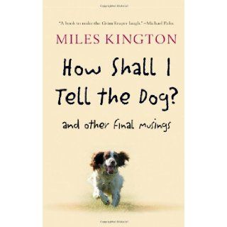 How Shall I Tell the Dog? And Other Final Musings Miles Kington 9781557048417 Books