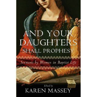 And Your Daughters Shall Prophesy Sermons by Women in Baptist Life (James N. Griffith Series in Baptist Studies) Karen G. Massey 9780881462852 Books