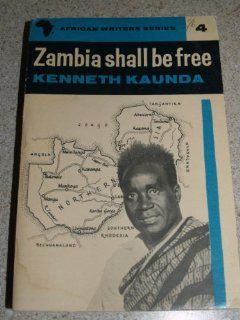 Zambia Shall Be Free (African Writers Series) Kenneth Kaunda 9780435900045 Books