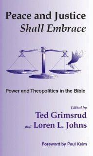 Peace and Justice Shall Embrace Power and Theopolitics in the Bible  Essays in Honor of Millard Lind Millard Lind, Ted Grimsrud, Loren L. Johns 9780966502114 Books