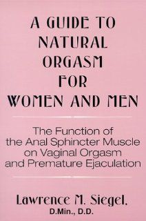 A Guide to Natural Orgasm for Women and Men Lawrence M. Siegel 9780533104147 Books