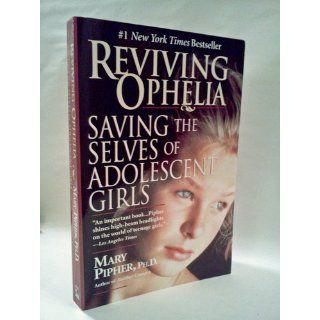 Reviving Ophelia Saving the Selves of Adolescent Girls Mary Pipher, Ruth Ross 9781594481888 Books