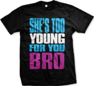 She's Too Young For You Bro Mens T shirt, Big Bold Funny Trendy Sayings Men's Tee Shirt Clothing