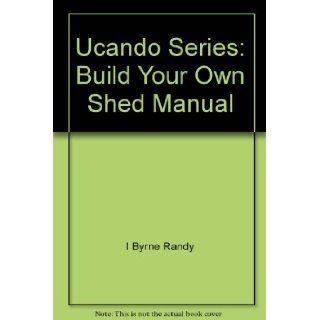 Ucando Series Build Your Own Shed Manual Randy Byrne, National Plan Service, David Sabotka 9780934039383 Books
