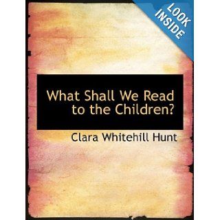 What Shall We Read to the Children? (Large Print Edition) (9780554617336) Clara Whitehill Hunt Books
