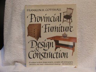 Provincial Furniture Design and Construction Franklin H. Gottshall 9780517549308 Books