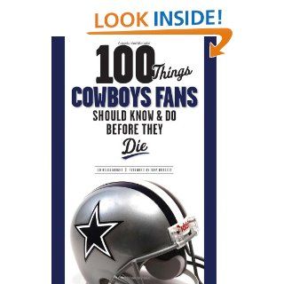 100 Things Cowboys Fans Should Know & Do Before They Die (100 ThingsFans Should Know) Ed Housewright, Tony Dorsett 9781600780806 Books