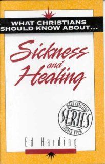 What Christians Should Know About . . . Sickness and Healing (The ""What Christians Should Know About "" Series) (9781852402112) Ed Harding Books