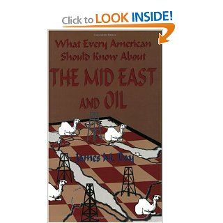 What Every American Should Know About the Mid East and Oil James M. Day 9780964010475 Books