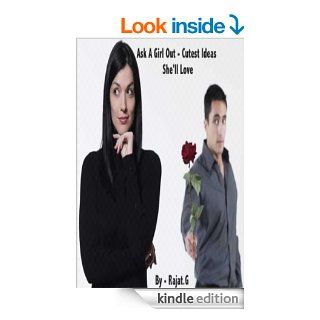 Ask A Girl Out   Cutest Ideas She'll Love eBook Rajat G Kindle Store